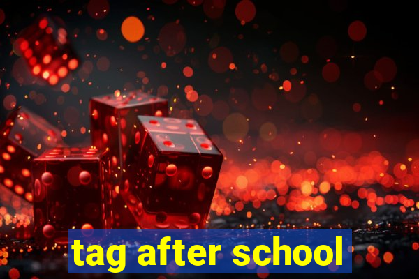 tag after school